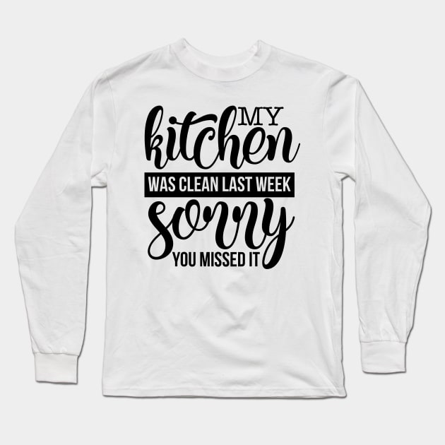 My Kichen was clean last week sorry you missed it Long Sleeve T-Shirt by p308nx